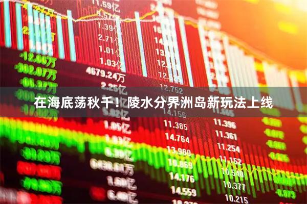 在海底荡秋千！陵水分界洲岛新玩法上线