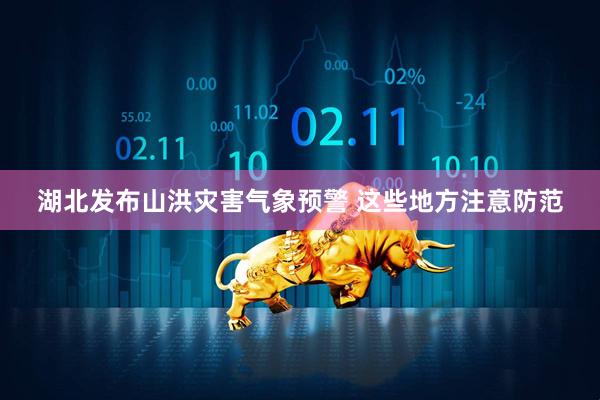 湖北发布山洪灾害气象预警 这些地方注意防范