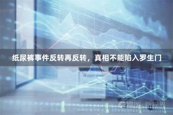 纸尿裤事件反转再反转，真相不能陷入罗生门